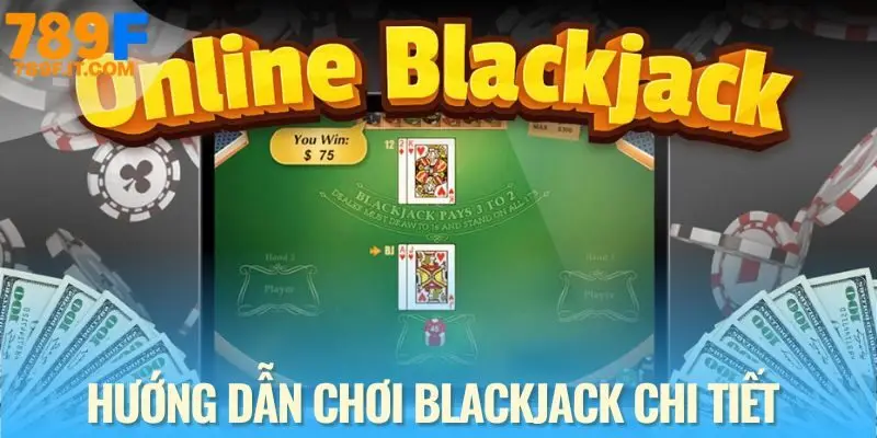 Hướng dẫn newbie chơi Blackjack 789F từ A đến Z
