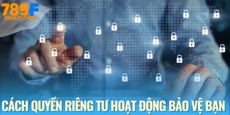Cách thức hoạt động chế riêng tư của nhà cái 789F