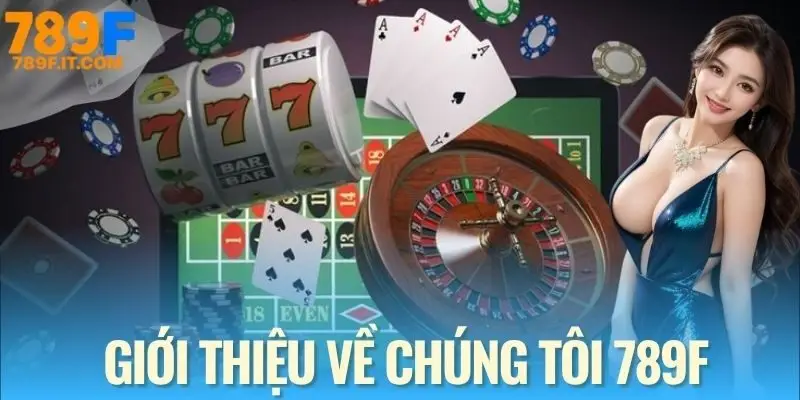 Giới thiệu tổng quan về chúng tôi 789F